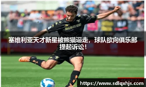 塞维利亚天才新星被熊猫逼走，球队欲向俱乐部提起诉讼！