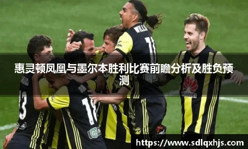 惠灵顿凤凰与墨尔本胜利比赛前瞻分析及胜负预测
