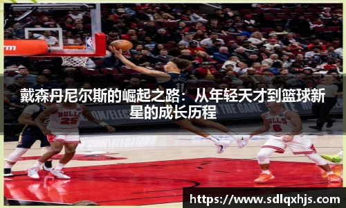 戴森丹尼尔斯的崛起之路：从年轻天才到篮球新星的成长历程