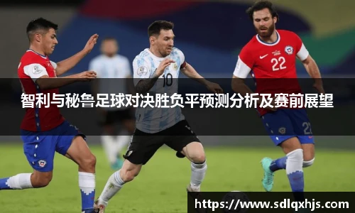 智利与秘鲁足球对决胜负平预测分析及赛前展望